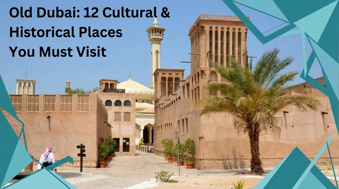 Old Dubai: 12 Cultural & Historical Places You Must Visit