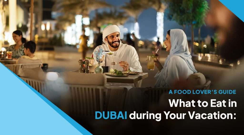 What to Eat in Dubai during Your Vacation: A Food Lover’s Guide